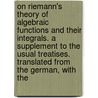 On Riemann's Theory Of Algebraic Functions And Their Integrals. A Supplement To The Usual Treatises. Translated From The German, With The door Félix Klein