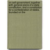 On Self-Government; Together With General Plans Of A State Constitution, And A Constitution For A Confederation Of States, Founded On The door Books Group