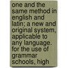 One And The Same Method In English And Latin; A New And Original System, Applicable To Any Language. For The Use Of Grammar Schools, High by Harris Ray Greene