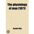 Physiology Of Man (Volume 1); Designed To Represent The Existing State Of Physiological Science, As Applied To The Functions Of The Human