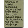 Prophecy Of Ezekiel Concerning Gogue, The Last Tyrant Of The Church, His Invasion Of Ros, His Discomfiture, And Final Fall. [With] Suppl. door Granville Penn