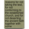 Reasons For Not Taking The Test, For Not Conforming To The Established Church, And For Not Deserting The Ancient Faith Together With Some by John Talbot Shrewsbury