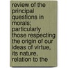 Review Of The Principal Questions In Morals; Particularly Those Respecting The Origin Of Our Ideas Of Virtue, Its Nature, Relation To The door Richard Price