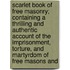 Scarlet Book Of Free Masonry; Containing A Thrilling And Authentic Account Of The Imprisonment, Torture, And Martyrdom Of Free Masons And