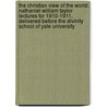 The Christian View Of The World; Nathaniel William Taylor Lectures For 1910-1911, Delivered Before The Divinity School Of Yale University door George John Blewett