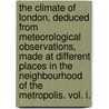 The Climate Of London, Deduced From Meteorological Observations, Made At Different Places In The Neighbourhood Of The Metropolis. Vol. I. door Luke Howard
