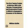 The First Twelve Psalms In Hebrew, With Latin Version, Pronunciation And Grammatical Praxis. To Which Is Appended A Grammar Of The Hebrew door William Baillie