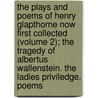 The Plays And Poems Of Henry Glapthorne Now First Collected (Volume 2); The Tragedy Of Albertus Wallenstein. The Ladies Priviledge. Poems door Henry Glapthorne