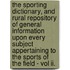 The Sporting Dictionary, And Rural Repository Of General Information Upon Every Subject Appertaining To The Sports Of The Field - Vol Ii.