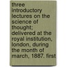 Three Introductory Lectures On The Science Of Thought; Delivered At The Royal Institution, London, During The Month Of March, 1887. First door Friedrich Max Muller