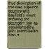 True Description Of The Lake Superior Country With Bayfield's Chart; Showing The Boundary Line As Established By Joint Commission. Also A