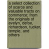 A Select Collection Of Scarce And Valuable Tracts On Commerce; From The Originals Of Evelyn, Defoe, Richardson, Tucker, Temple, And Others by John Ramsay Mcculloch