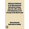 Addresses Delivered At The Massachusetts Agricultural College, June 21st, 1887, On The 25th Anniversary Of The Passage Of The Morrill Land door Massachusetts College