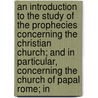 An Introduction To The Study Of The Prophecies Concerning The Christian Church; And In Particular, Concerning The Church Of Papal Rome; In door Richard Hurd
