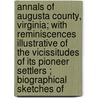 Annals Of Augusta County, Virginia; With Reminiscences Illustrative Of The Vicissitudes Of Its Pioneer Settlers ; Biographical Sketches Of door Joseph Addison Waddell