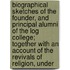 Biographical Sketches Of The Founder, And Principal Alumni Of The Log College; Together With An Account Of The Revivals Of Religion, Under