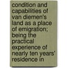 Condition And Capabilities Of Van Diemen's Land As A Place Of Emigration; Being The Practical Experience Of Nearly Ten Years' Residence In by John Dixon