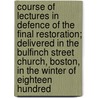 Course Of Lectures In Defence Of The Final Restoration; Delivered In The Bulfinch Street Church, Boston, In The Winter Of Eighteen Hundred by Paul Dean