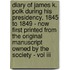 Diary Of James K. Polk During His Presidency, 1845 To 1849 - Now First Printed From The Original Manuscript Owned By The Society - Vol Iii