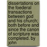 Dissertations On The Foederal Transactions Between God And His Church; Both Before And Since The Canon Of Scripture Was Completed. By John by John Muirhead