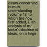 Essay Concerning Human Understanding (Volume 1); To Which Are Now First Added, I. An Analysis Of Mr. Locke's Doctrine Of Ideas, On A Large door Locke John Locke