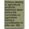 Fictitious Dealing In Agricultural Products; Testimony Taken Before The Committee On Agriculture During A Consideration Of Bills Nos. 392 door Unknown Author