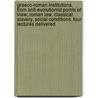 Graeco-Roman Institutions, From Anti-Evolutionist Points Of View; Roman Law, Classical Slavery, Social Conditions. Four Lectures Delivered door Emil Reich
