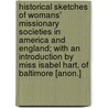 Historical Sketches Of Womans' Missionary Societies In America And England; With An Introduction By Miss Isabel Hart, Of Baltimore [Anon.] door Mrs L. H. Daggett