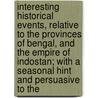 Interesting Historical Events, Relative To The Provinces Of Bengal, And The Empire Of Indostan; With A Seasonal Hint And Persuasive To The door John Zephaniah Holwell