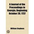 Journal Of The Proceedings In Georgia, Beginning October 20, 1737 (Volume 4); By William Stephens, Esq; To Which Is Added, A State Of That