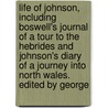 Life Of Johnson, Including Boswell's Journal Of A Tour To The Hebrides And Johnson's Diary Of A Journey Into North Wales. Edited By George door Professor James Boswell