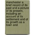 Manchester A Brief Record Of Its Past And A Picture Of Its Present, Including An Account Of Its Settlement And Of Its Growth As A Town And