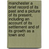 Manchester A Brief Record Of Its Past And A Picture Of Its Present, Including An Account Of Its Settlement And Of Its Growth As A Town And door Maurice D. Clarke