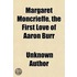 Margaret Moncrieffe, The First Love Of Aaron Burr; A Romance Of The Revolution, With An Appendix Containing The Letters Of Colonel Burr To