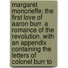 Margaret Moncrieffe; The First Love Of Aaron Burr. A Romance Of The Revolution. With An Appendix Containing The Letters Of Colonel Burr To door Charles Burdett