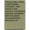 Mining Laws Of The United States, Colorado, New Mexico And Arizona; Containing Statutes Complete With The Latest Amanedments, Decisions Of door Charles S. Wilson