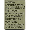 Modern Scientific Whist, The Principles Of The Modern Game Analyzed And Extended, Illustrated By Over Sixty Critical Endings And Annotated door C.D.P. Hamilton