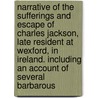 Narrative Of The Sufferings And Escape Of Charles Jackson, Late Resident At Wexford, In Ireland. Including An Account Of Several Barbarous by Charles Jackson