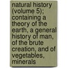 Natural History (Volume 5); Containing A Theory Of The Earth, A General History Of Man, Of The Brute Creation, And Of Vegetables, Minerals by Georges Louis Le Clerc Buffon