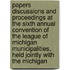 Papers Discussions And Proceedings At The Sixth Annual Convention Of The League Of Michigan Municipalities, Held Jointly With The Michigan