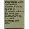 Picturesque Views On The River Thames; From Its Source In Gloucestershire To The Nore, With Observations On The Public Buildings And Other door Samuel Ireland