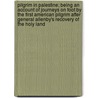 Pilgrim In Palestine; Being An Account Of Journeys On Foot By The First American Pilgrim After General Allenby's Recovery Of The Holy Land door John Huston Finley