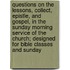Questions On The Lessons, Collect, Epistle, And Gospel, In The Sunday Morning Service Of The Church; Designed For Bible Classes And Sunday