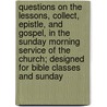 Questions On The Lessons, Collect, Epistle, And Gospel, In The Sunday Morning Service Of The Church; Designed For Bible Classes And Sunday by Thomas Jackson