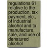 Regulations 61 Relative To The Production, Tax Payment, Etc., Of Industrial Alcohol And To Manufacture, Sale, And Use Of Denatured Alcohol door United States Internal Revenue Service