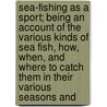 Sea-Fishing As A Sport; Being An Account Of The Various Kinds Of Sea Fish, How, When, And Where To Catch Them In Their Various Seasons And door Lambton J.H. Young