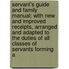 Servant's Guide And Family Manual; With New And Improved Receipts, Arranged And Adapted To The Duties Of All Classes Of Servants Forming A by Unknown Author