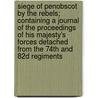 Siege Of Penobscot By The Rebels; Containing A Journal Of The Proceedings Of His Majesty's Forces Detached From The 74th And 82d Regiments by John Calef