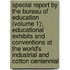Special Report By The Bureau Of Education (Volume 1); Educational Exhibits And Conventions At The World's Industrial And Cotton Centennial
