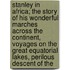 Stanley In Africa; The Story Of His Wonderful Marches Across The Continent, Voyages On The Great Equatorial Lakes, Perilous Descent Of The